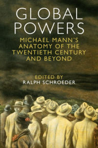 Title: Global Powers: Michael Mann's Anatomy of the Twentieth Century and Beyond, Author: Ralph Schroeder