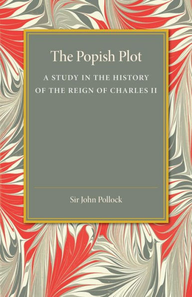 The Popish Plot: A Study in the History of Reign of Charles II