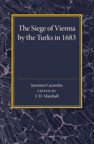 Title: The Siege of Vienna by the Turks in 1683: Translated into Greek from an Italian Work Published Anonymously in the Year of the Siege, Author: Jeremias Cacavelas