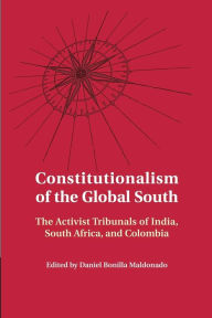 Title: Constitutionalism of the Global South: The Activist Tribunals of India, South Africa, and Colombia, Author: Daniel Bonilla Maldonado