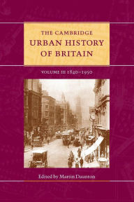 Title: The Cambridge Urban History of Britain: Volume 3, 1840-1950, Author: Martin Daunton