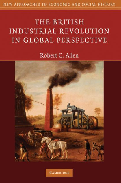 The British Industrial Revolution In Global Perspective By Robert C