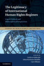 The Legitimacy of International Human Rights Regimes: Legal, Political and Philosophical Perspectives