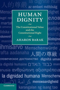 Title: Human Dignity: The Constitutional Value and the Constitutional Right, Author: Aharon Barak