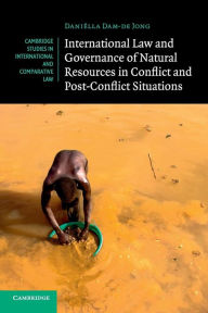 Title: International Law and Governance of Natural Resources in Conflict and Post-Conflict Situations, Author: Daniëlla Dam-de Jong