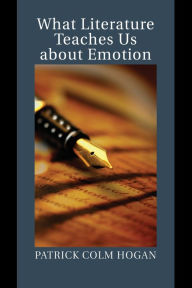 Title: What Literature Teaches Us about Emotion, Author: Patrick Colm Hogan