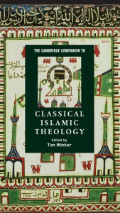 Title: The Cambridge Companion to Classical Islamic Theology, Author: Tim Winter