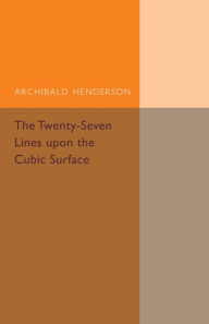 Title: The Twenty-Seven Lines upon the Cubic Surface, Author: Archibald Henderson