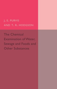 Title: The Chemical Examination of Water, Sewage, Foods and Other Substances, Author: J. E. Purvis