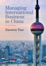 Title: Managing International Business in China / Edition 2, Author: Xiaowen Tian