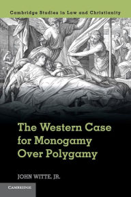 Title: The Western Case for Monogamy over Polygamy, Author: John Witte