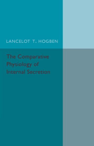 Title: The Comparative Physiology of Internal Secretion, Author: Lancelot T. Hogben