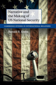 Title: Narrative and the Making of US National Security, Author: Ronald R. Krebs