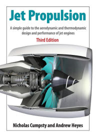 Title: Jet Propulsion: A Simple Guide to the Aerodynamics and Thermodynamic Design and Performance of Jet Engines / Edition 3, Author: Nicholas Cumpsty