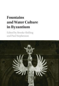 Title: Fountains and Water Culture in Byzantium, Author: Brooke Shilling