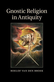 Title: Gnostic Religion in Antiquity, Author: Roelof van den Broek
