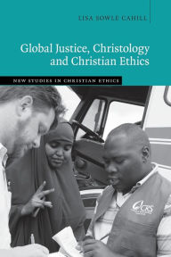 Title: Global Justice, Christology and Christian Ethics, Author: Lisa Sowle Cahill