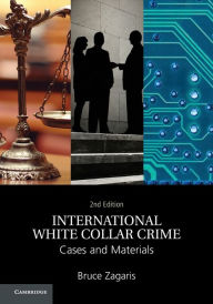 Title: International White Collar Crime: Cases and Materials / Edition 2, Author: Bruce Zagaris