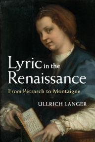 Title: Lyric in the Renaissance: From Petrarch to Montaigne, Author: Ullrich Langer