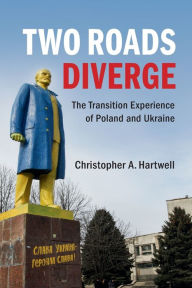 Title: Two Roads Diverge: The Transition Experience of Poland and Ukraine, Author: Christopher A. Hartwell