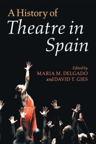 Title: A History of Theatre in Spain, Author: Maria M. Delgado