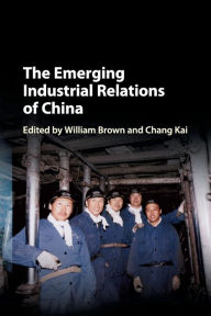 Title: The Emerging Industrial Relations of China, Author: William Brown