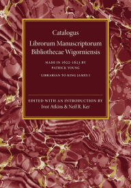 Title: Catalogus Librorum Manuscriptorum Bibliothecae Wigorniensis: Made in 1622-1623, Author: Patrick Young