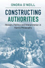 Constructing Authorities: Reason, Politics and Interpretation in Kant's Philosophy