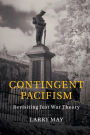 Contingent Pacifism: Revisiting Just War Theory
