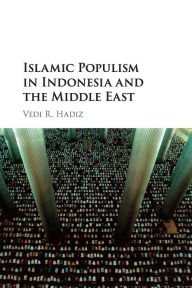 Title: Islamic Populism in Indonesia and the Middle East, Author: Vedi R. Hadiz