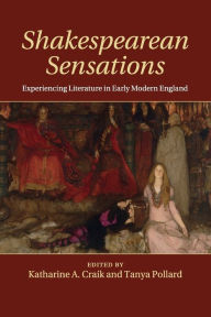 Title: Shakespearean Sensations: Experiencing Literature in Early Modern England, Author: Katharine A. Craik
