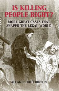 Title: Is Killing People Right?: More Great Cases that Shaped the Legal World, Author: Allan C. Hutchinson