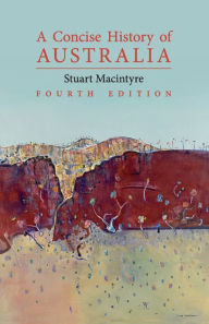 Title: A Concise History of Australia / Edition 4, Author: Stuart Macintyre