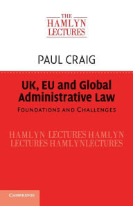 Title: UK, EU and Global Administrative Law: Foundations and Challenges, Author: Paul Craig