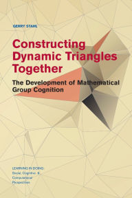 Title: Constructing Dynamic Triangles Together: The Development of Mathematical Group Cognition, Author: Gerry Stahl