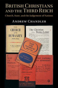 Title: British Christians and the Third Reich: Church, State, and the Judgement of Nations, Author: Andrew Chandler