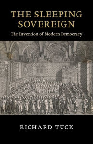 Title: The Sleeping Sovereign: The Invention of Modern Democracy, Author: Richard Tuck