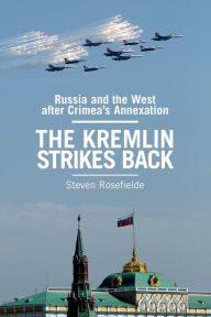 Title: The Kremlin Strikes Back: Russia and the West After Crimea's Annexation, Author: Steven Rosefielde