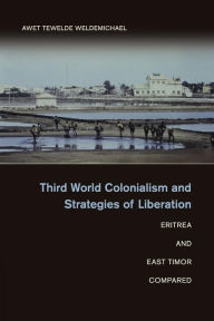 Title: Third World Colonialism and Strategies of Liberation: Eritrea and East Timor Compared, Author: Awet Tewelde Weldemichael