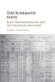 Title: The Schematic State: Race, Transnationalism, and the Politics of the Census, Author: Debra Thompson