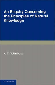 Title: An Enquiry Concerning the Principles of Natural Knowledge / Edition 2, Author: A. N. Whitehead