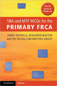 Title: SBA and MTF MCQs for the Primary FRCA, Author: James Nickells