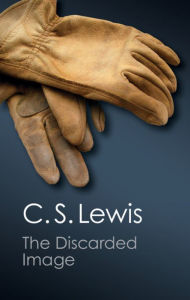 Title: The Discarded Image: An Introduction to Medieval and Renaissance Literature / Edition 1, Author: C. S. Lewis