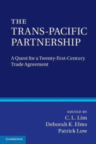 Title: The Trans-Pacific Partnership: A Quest for a Twenty-first Century Trade Agreement, Author: C. L. Lim