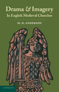 Title: Drama and Imagery in English Medieval Churches, Author: M. D. Anderson