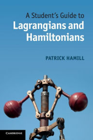 Title: A Student's Guide to Lagrangians and Hamiltonians, Author: Patrick Hamill
