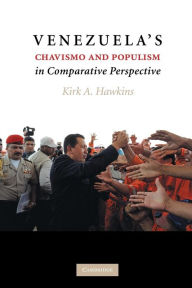 Title: Venezuela's Chavismo and Populism in Comparative Perspective, Author: Kirk A. Hawkins