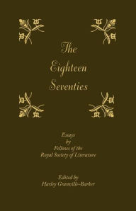 Title: The Eighteen-Seventies: Essays by Fellows of the Royal Society of Literature, Author: Harley Granville-Barker