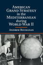 American Grand Strategy in the Mediterranean during World War II