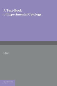 Title: A Textbook of Experimental Cytology, Author: J. Gray